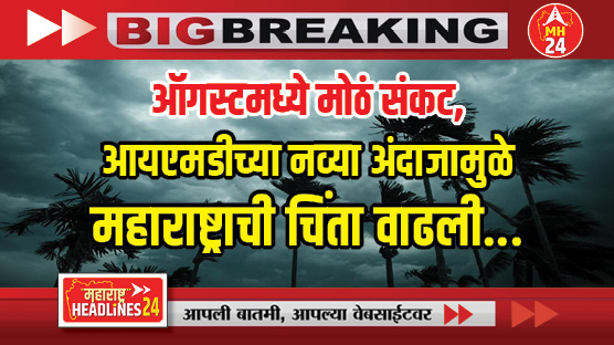 IMD Weather Update : ऑगस्टमध्ये मोठं संकट...! आयएमडीच्या नव्या अंदाजामुळे वाढली चिंता; कोणत्या भागात पडणार पाऊस, वाचा सविस्तर...