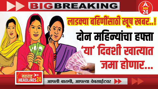 Ladki Bahin Yojana : लाडक्या बहिणींसाठी खूष खबर..! दोन महिन्यांचा हफ्ता 'या' दिवशी खात्यात जमा होणार...