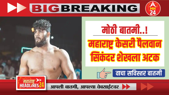 मोठी बातमी..! महाराष्ट्र केसरी पैलवान सिकंदर शेखला अटक; अवैध शस्त्र तस्करी प्रकरणात केली कारवाई